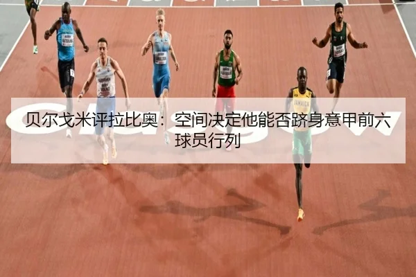 贝尔戈米评拉比奥:空间决定他能否跻身意甲前六球员行列